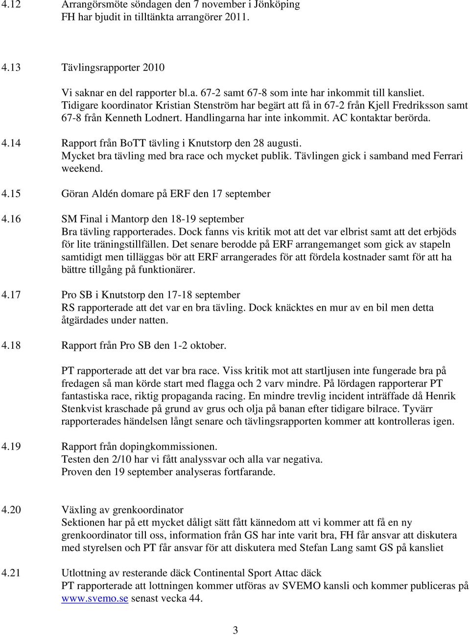 14 Rapport från BoTT tävling i Knutstorp den 28 augusti. Mycket bra tävling med bra race och mycket publik. Tävlingen gick i samband med Ferrari weekend. 4.