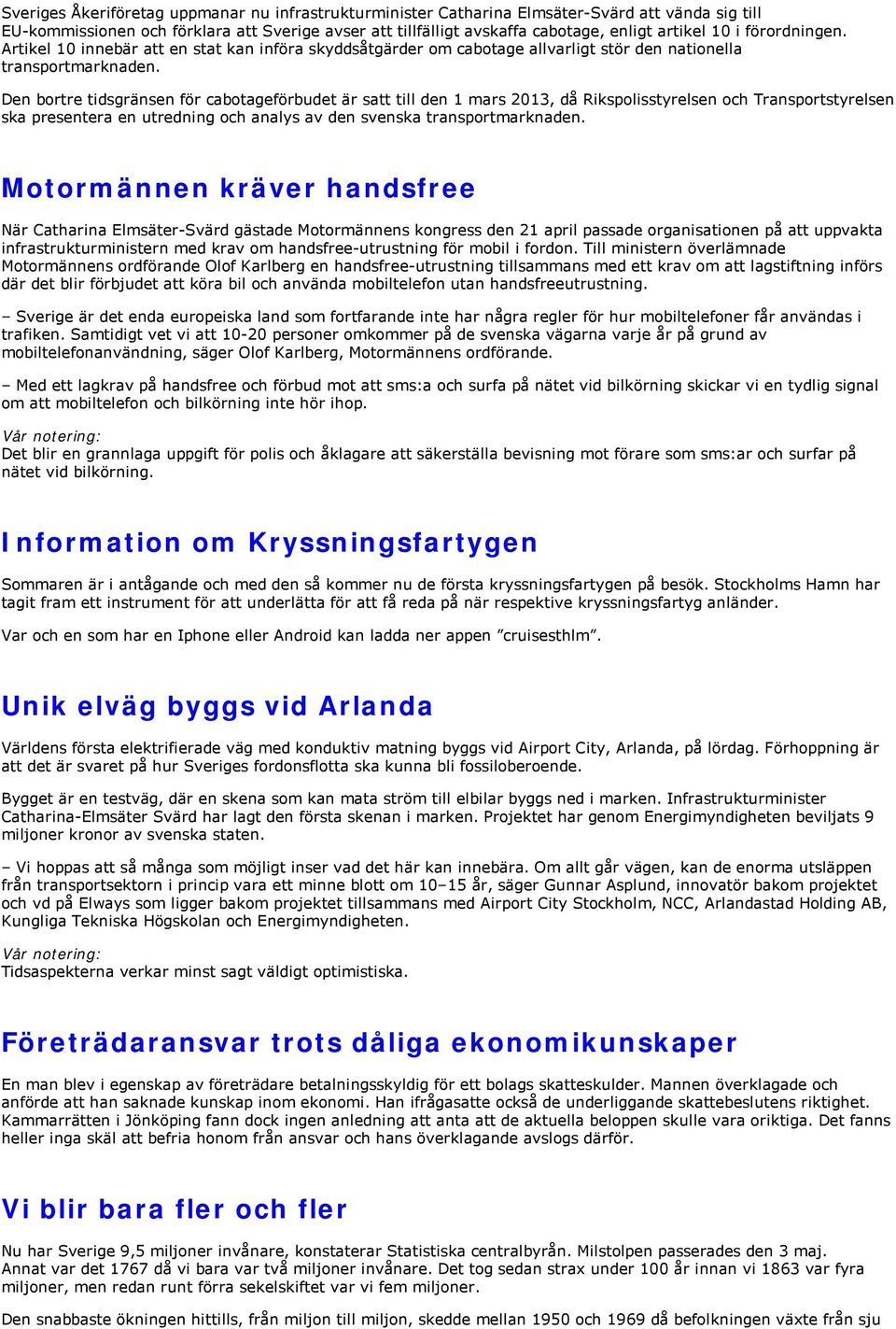 Den bortre tidsgränsen för cabotageförbudet är satt till den 1 mars 2013, då Rikspolisstyrelsen och Transportstyrelsen ska presentera en utredning och analys av den svenska transportmarknaden.