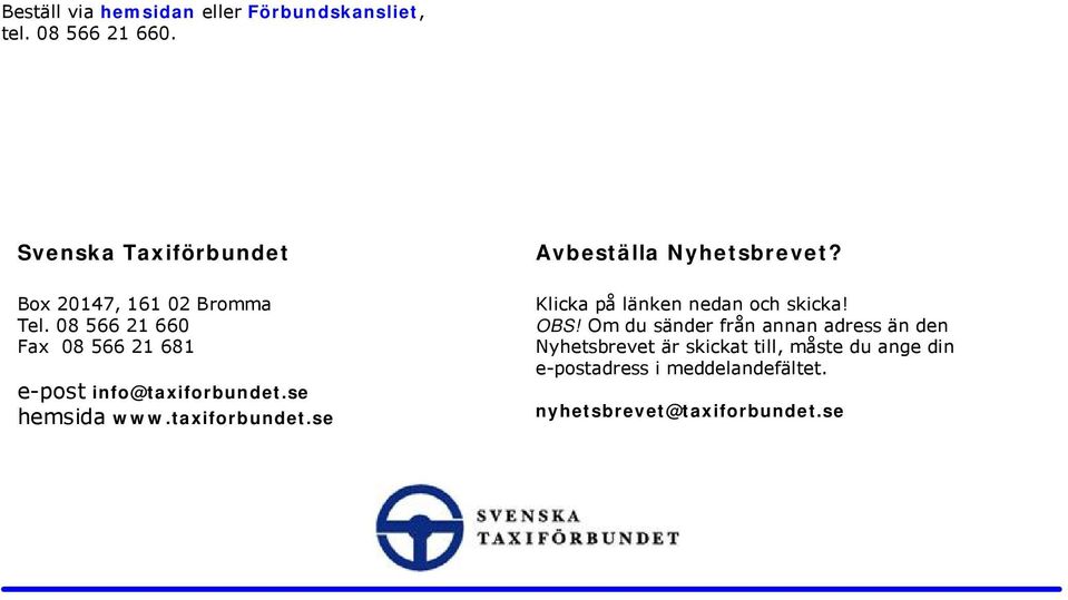 08 566 21 660 Fax 08 566 21 681 e-post info@taxiforbundet.se hemsida www.taxiforbundet.se Avbeställa Nyhetsbrevet?