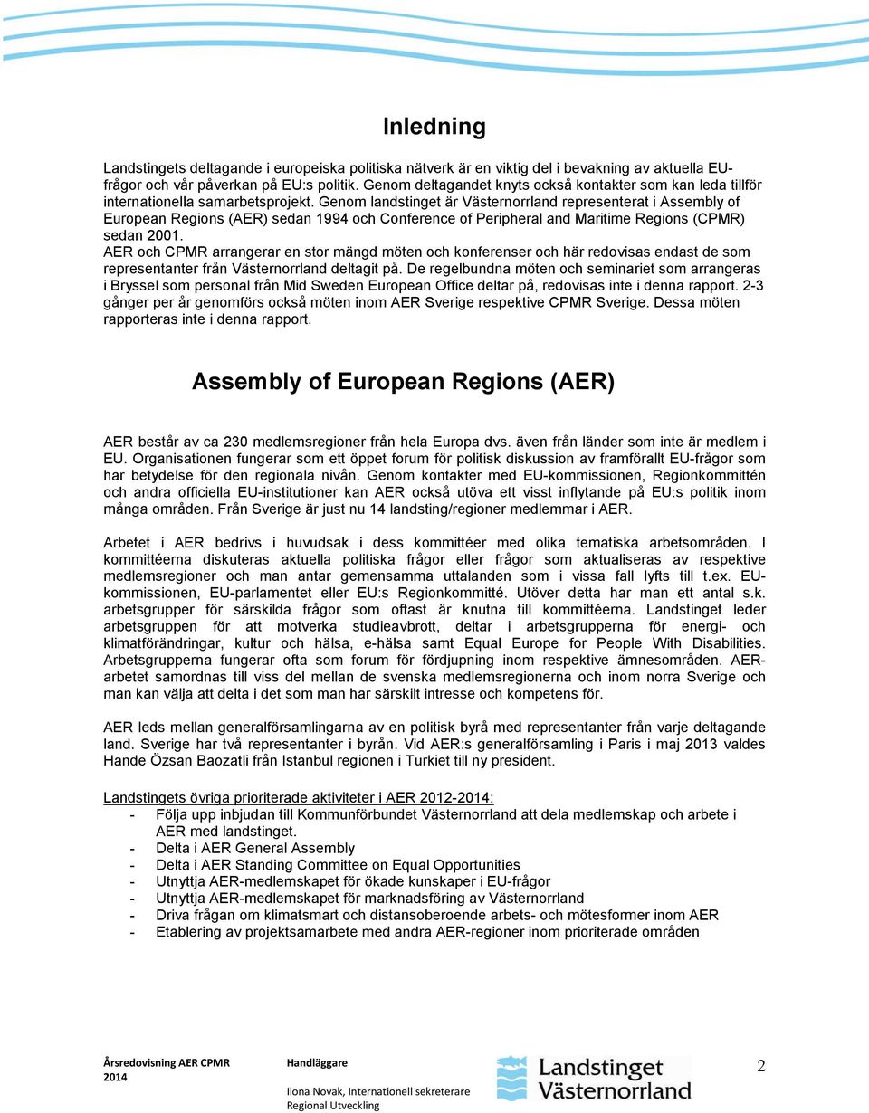 Genom landstinget är Västernorrland representerat i Assembly of European Regions (AER) sedan 1994 och Conference of Peripheral and Maritime Regions (CPMR) sedan 2001.