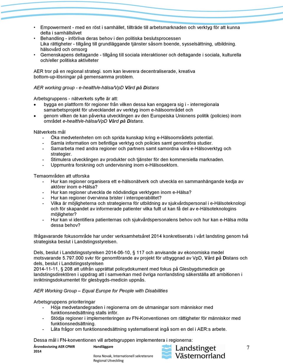 hälsovård och omsorg Gemenskapens deltagande - tillgång till sociala interaktioner och deltagande i sociala, kulturella och/eller politiska aktiviteter AER tror på en regional strategi.