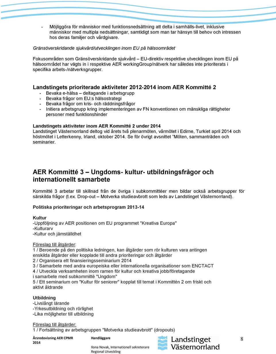 Gränsöverskridande sjukvård/utvecklingen inom EU på hälsoområdet Fokusområden som Gränsöverskridande sjukvård EU-direktiv respektive utvecklingen inom EU på hälsoområdet har vägts in i respektive AER