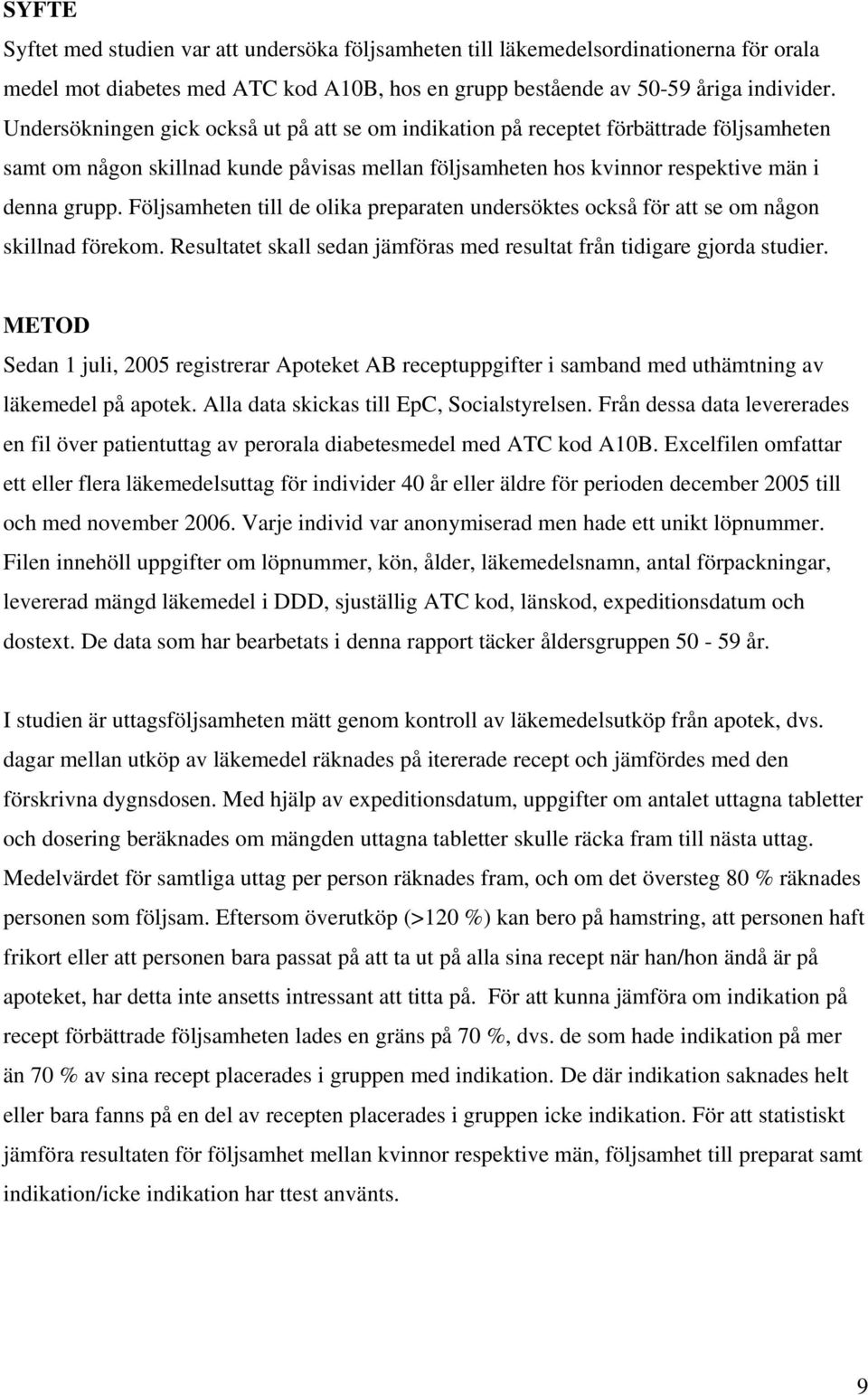 Följsamheten till de olika preparaten undersöktes också för att se om någon skillnad förekom. Resultatet skall sedan jämföras med resultat från tidigare gjorda studier.