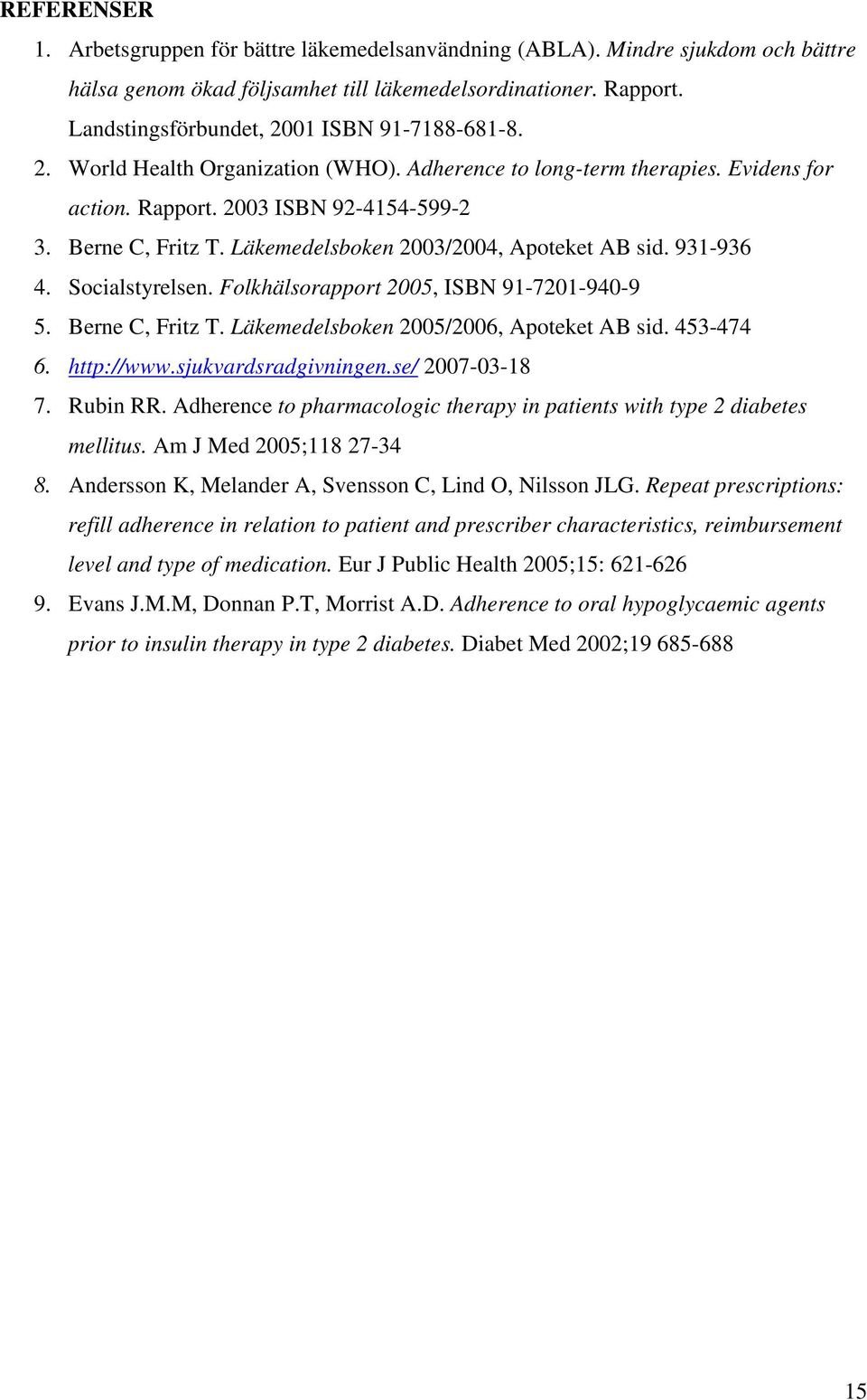 Läkemedelsboken 2003/2004, Apoteket AB sid. 931-936 4. Socialstyrelsen. Folkhälsorapport 2005, ISBN 91-7201-940-9 5. Berne C, Fritz T. Läkemedelsboken 2005/2006, Apoteket AB sid. 453-474 6.