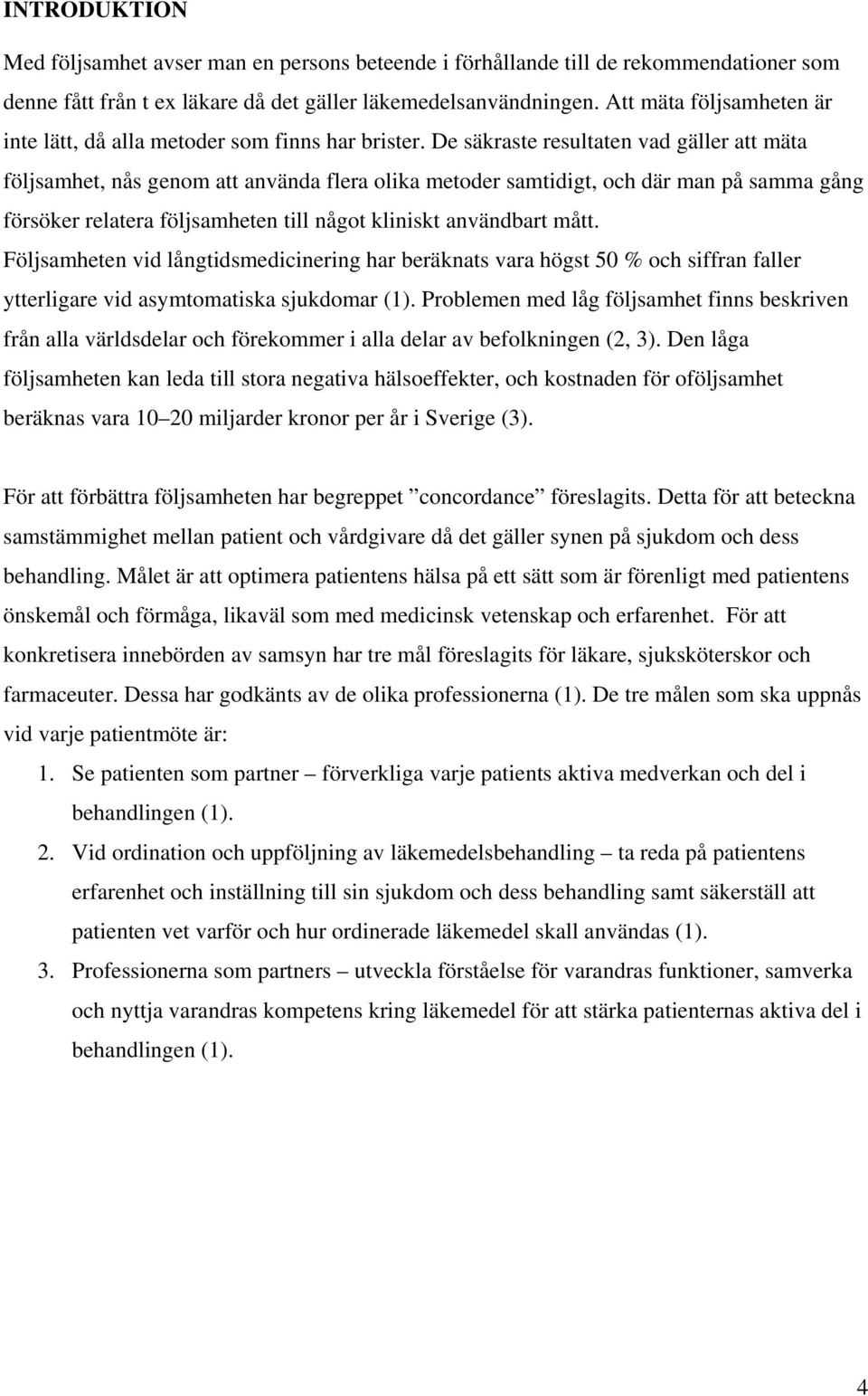 De säkraste resultaten vad gäller att mäta följsamhet, nås genom att använda flera olika metoder samtidigt, och där man på samma gång försöker relatera följsamheten till något kliniskt användbart