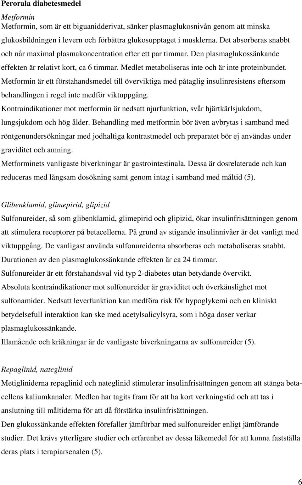 Metformin är ett förstahandsmedel till överviktiga med påtaglig insulinresistens eftersom behandlingen i regel inte medför viktuppgång.