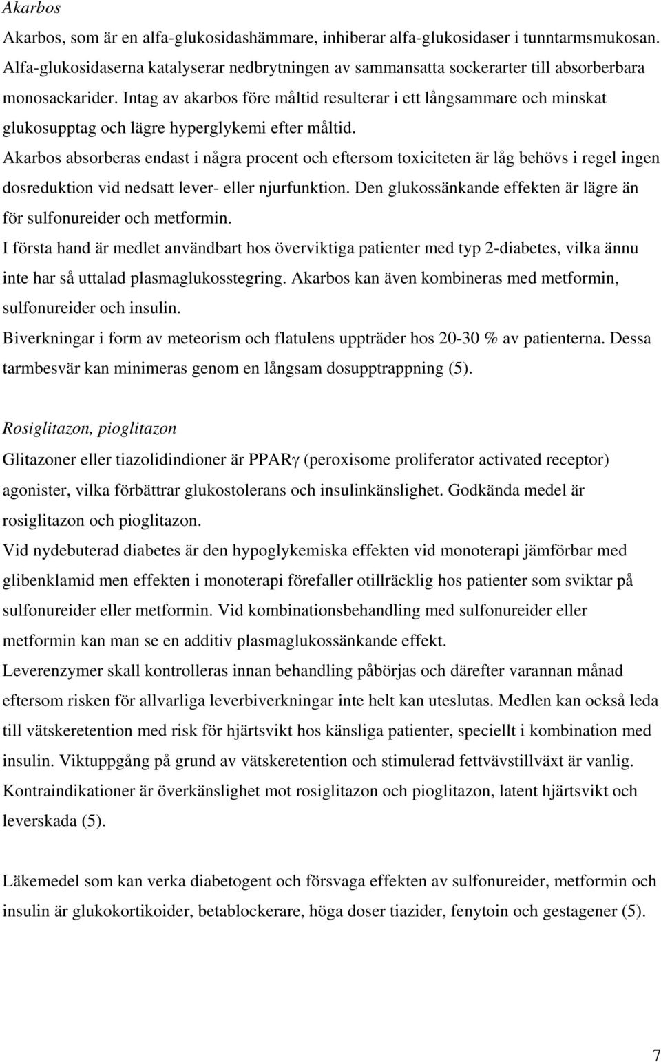 Intag av akarbos före måltid resulterar i ett långsammare och minskat glukosupptag och lägre hyperglykemi efter måltid.