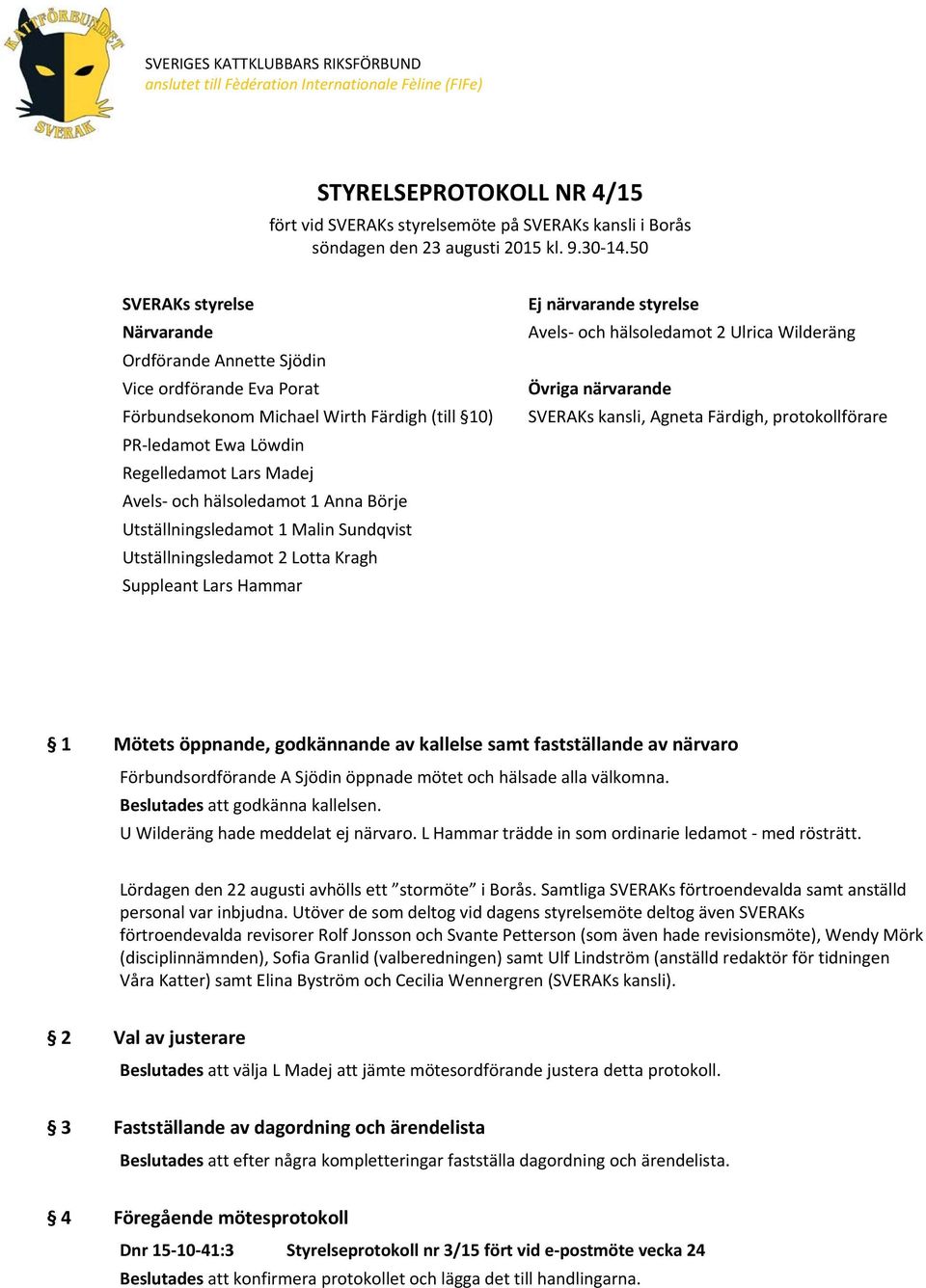 50 SVERAKs styrelse Närvarande Ordförande Annette Sjödin Vice ordförande Eva Porat Förbundsekonom Michael Wirth Färdigh (till 10) PR-ledamot Ewa Löwdin Regelledamot Lars Madej Avels- och hälsoledamot