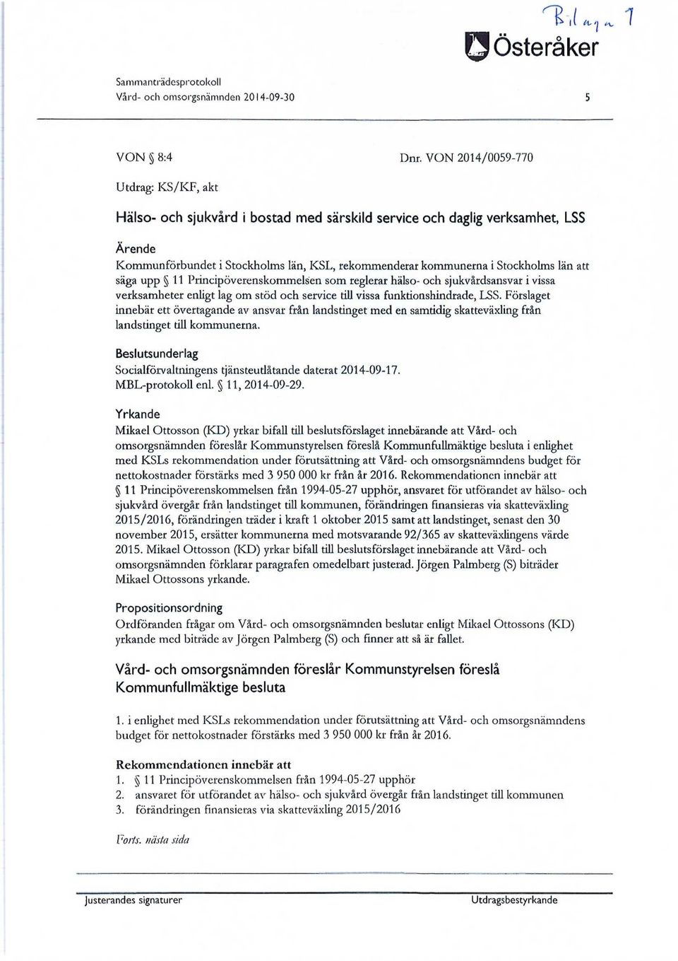 län att säga upp 11 Principöverenskommelsen som reglerar hälso- och sjukvårdsansvar i vissa verksamheter enligt lag om stöd och service till vissa funktionshindrade, LSS.