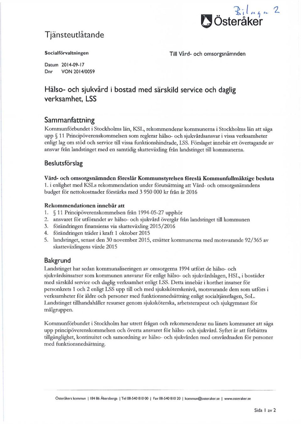 Sammanfattning Kommunförbundet i Stockholms län, KSL, rekommenderar kommunerna i Stockholms län att säga upp 11 Principöverenskommelsen som reglerar hälso- och sjukvårdsansvar i vissa verksamheter