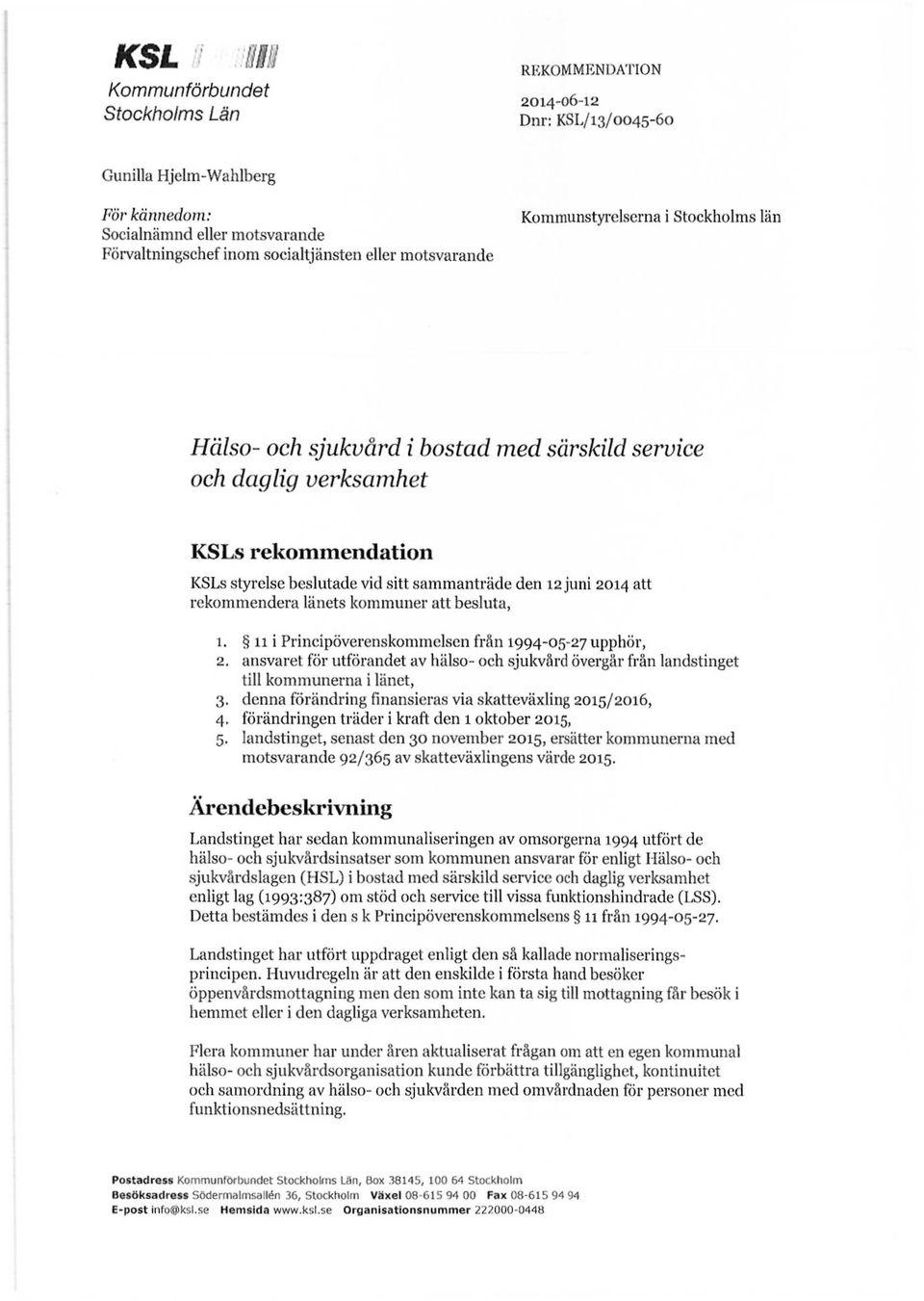 2014 att rekommendera länets kommuner att besluta, 1. 11 i Principöverenskommelsen från 1994-05-27 upphör, 2.