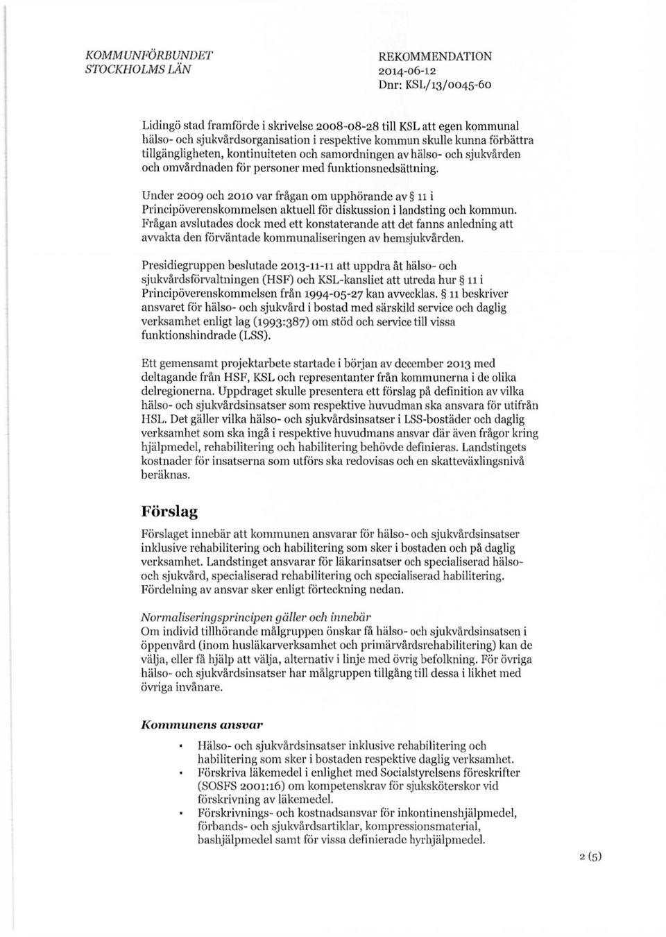 Under 2009 och 2010 var frågan om upphörande av 11 i Principöverenskommelsen aktuell för diskussion i landsting och kommun.