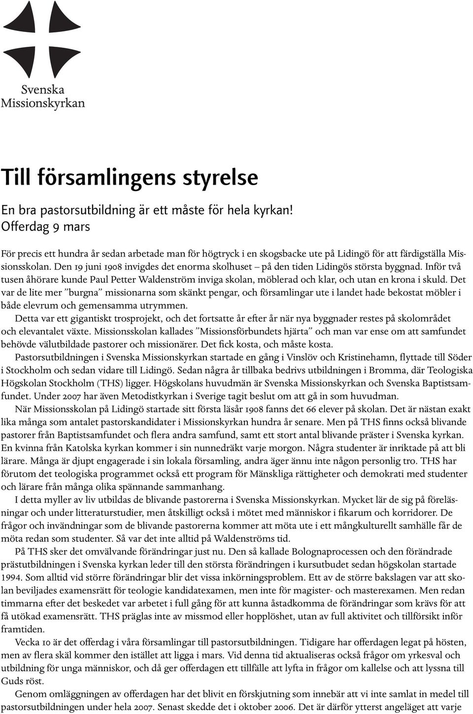 Den 19 juni 1908 invigdes det enorma skolhuset på den tiden Lidingös största byggnad. Inför två tusen åhörare kunde Paul Petter Waldenström inviga skolan, möblerad och klar, och utan en krona i skuld.