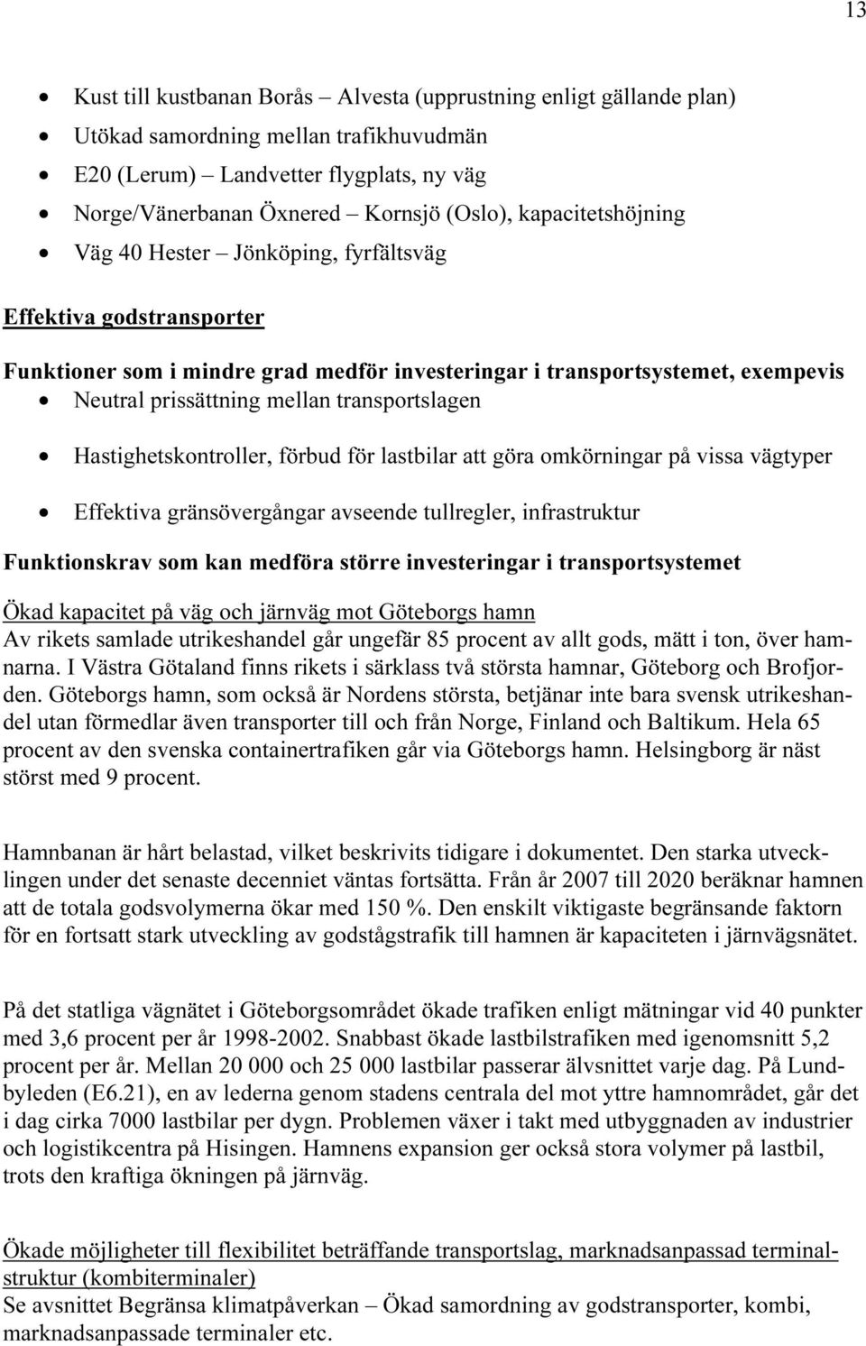 transportslagen Hastighetskontroller, förbud för lastbilar att göra omkörningar på vissa vägtyper Effektiva gränsövergångar avseende tullregler, infrastruktur Funktionskrav som kan medföra större