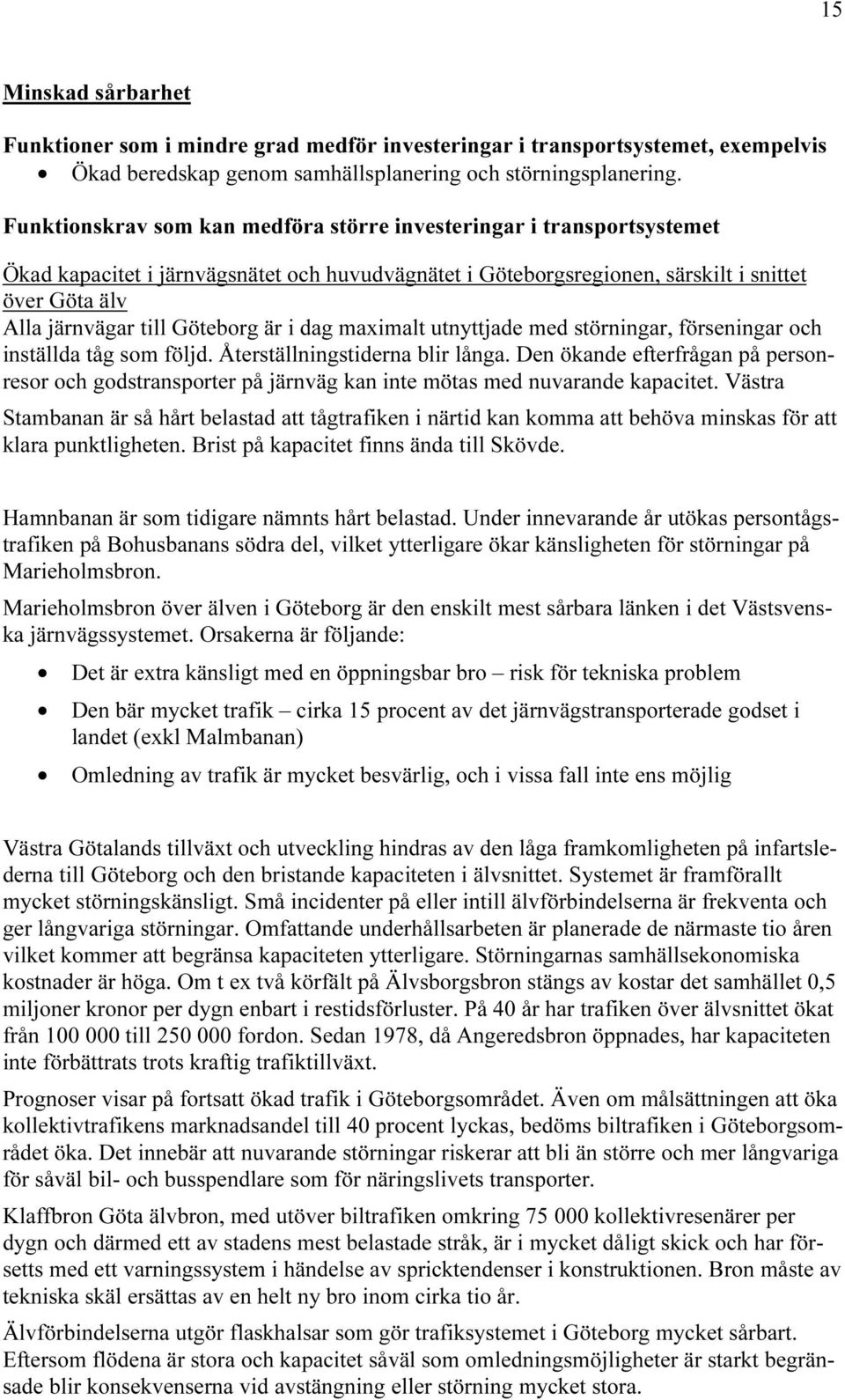 Göteborg är i dag maximalt utnyttjade med störningar, förseningar och inställda tåg som följd. Återställningstiderna blir långa.