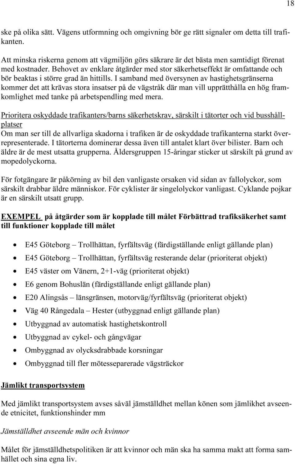 Behovet av enklare åtgärder med stor säkerhetseffekt är omfattande och bör beaktas i större grad än hittills.