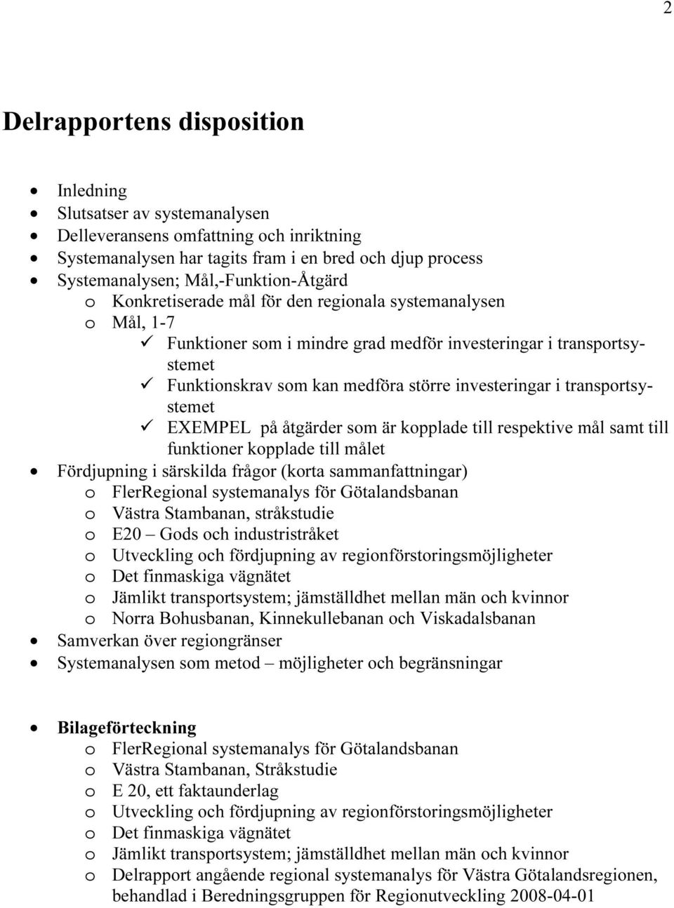 investeringar i transportsystemet EXEMPEL på åtgärder som är kopplade till respektive mål samt till funktioner kopplade till målet Fördjupning i särskilda frågor (korta sammanfattningar) o