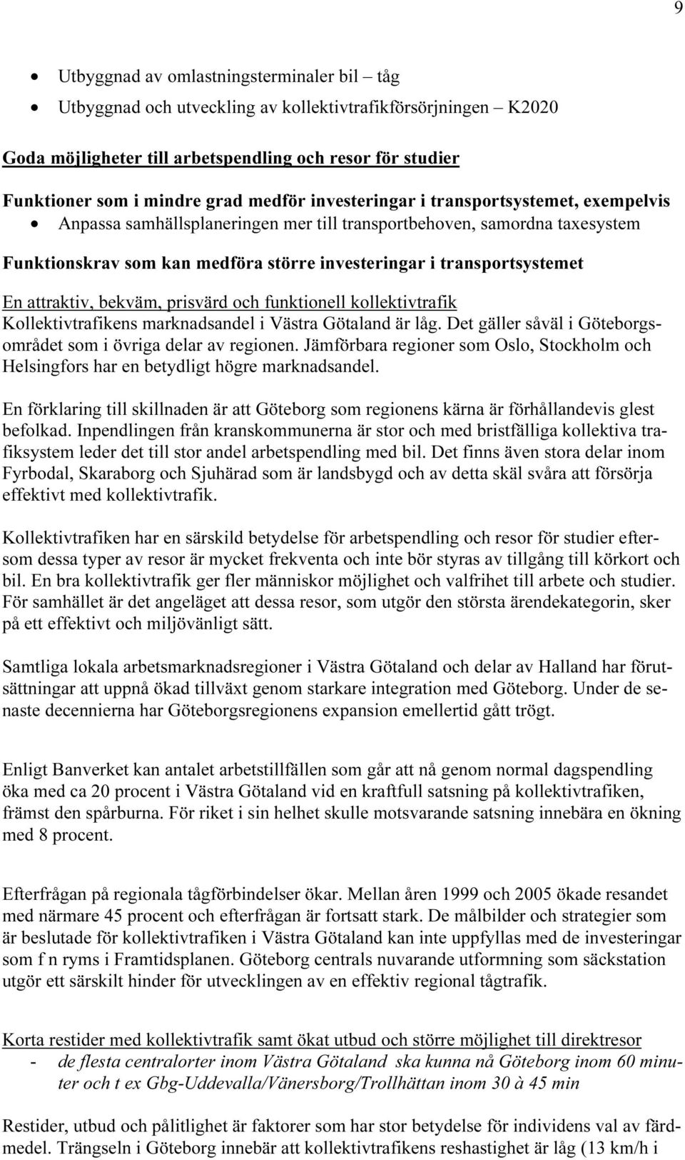 En attraktiv, bekväm, prisvärd och funktionell kollektivtrafik Kollektivtrafikens marknadsandel i Västra Götaland är låg. Det gäller såväl i Göteborgsområdet som i övriga delar av regionen.