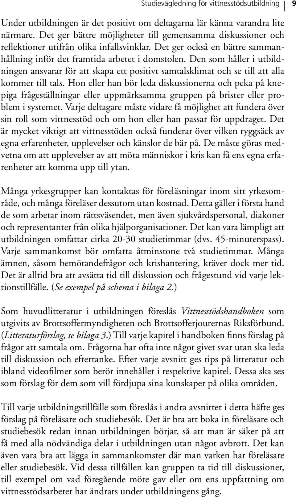 Den som håller i utbildningen ansvarar för att skapa ett positivt samtalsklimat och se till att alla kommer till tals.