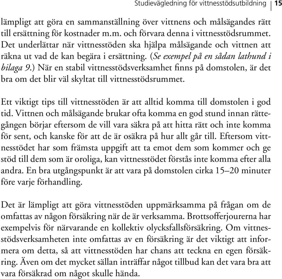 ) När en stabil vittnesstödsverksamhet finns på domstolen, är det bra om det blir väl skyltat till vittnesstödsrummet. Ett viktigt tips till vittnesstöden är att alltid komma till domstolen i god tid.