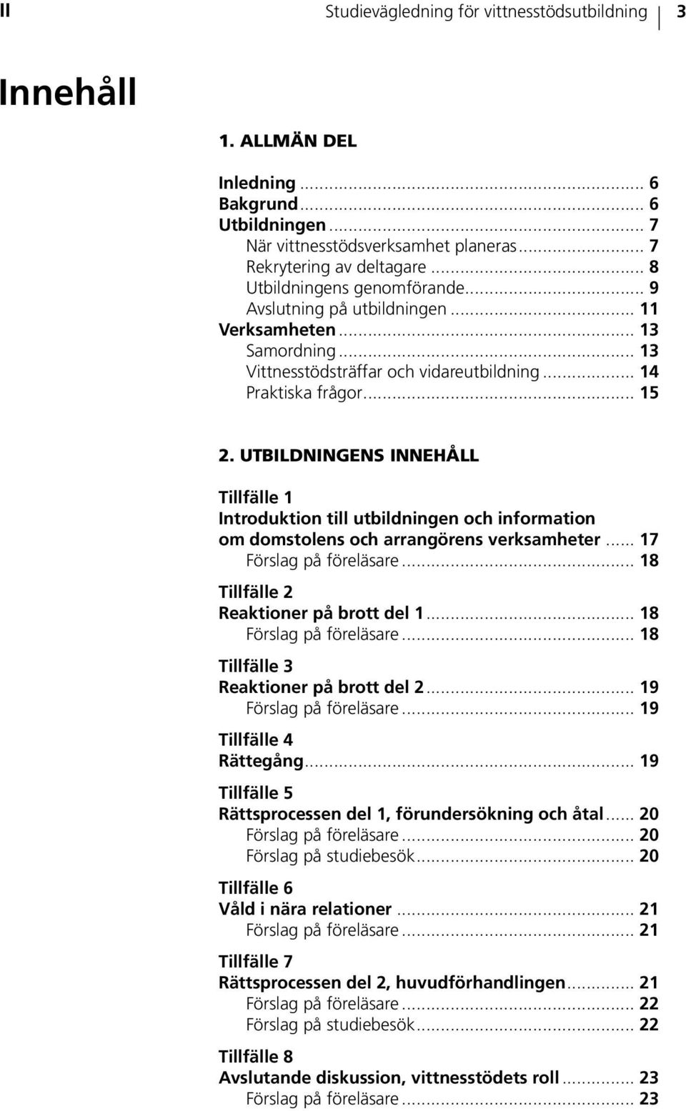 UTBILDNINGENS INNEHÅLL Tillfälle 1 Introduktion till utbildningen och information om domstolens och arrangörens verksamheter... 17 Förslag på föreläsare... 18 Tillfälle 2 Reaktioner på brott del 1.