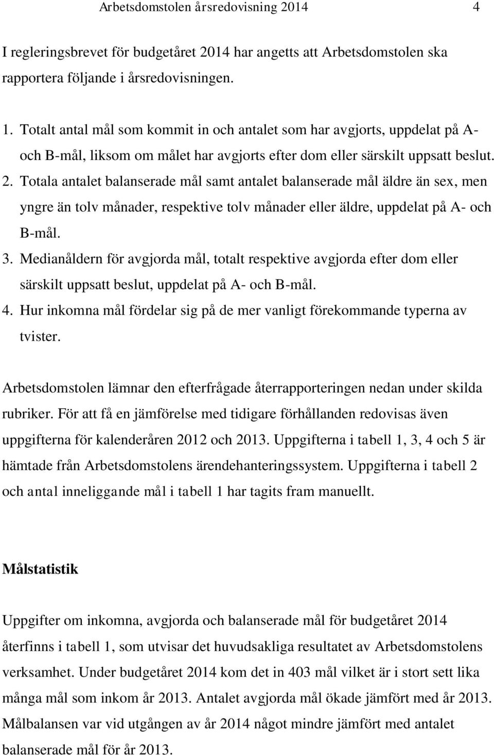 Totala antalet balanserade mål samt antalet balanserade mål äldre än sex, men yngre än tolv månader, respektive tolv månader eller äldre, uppdelat på A- och B-mål. 3.