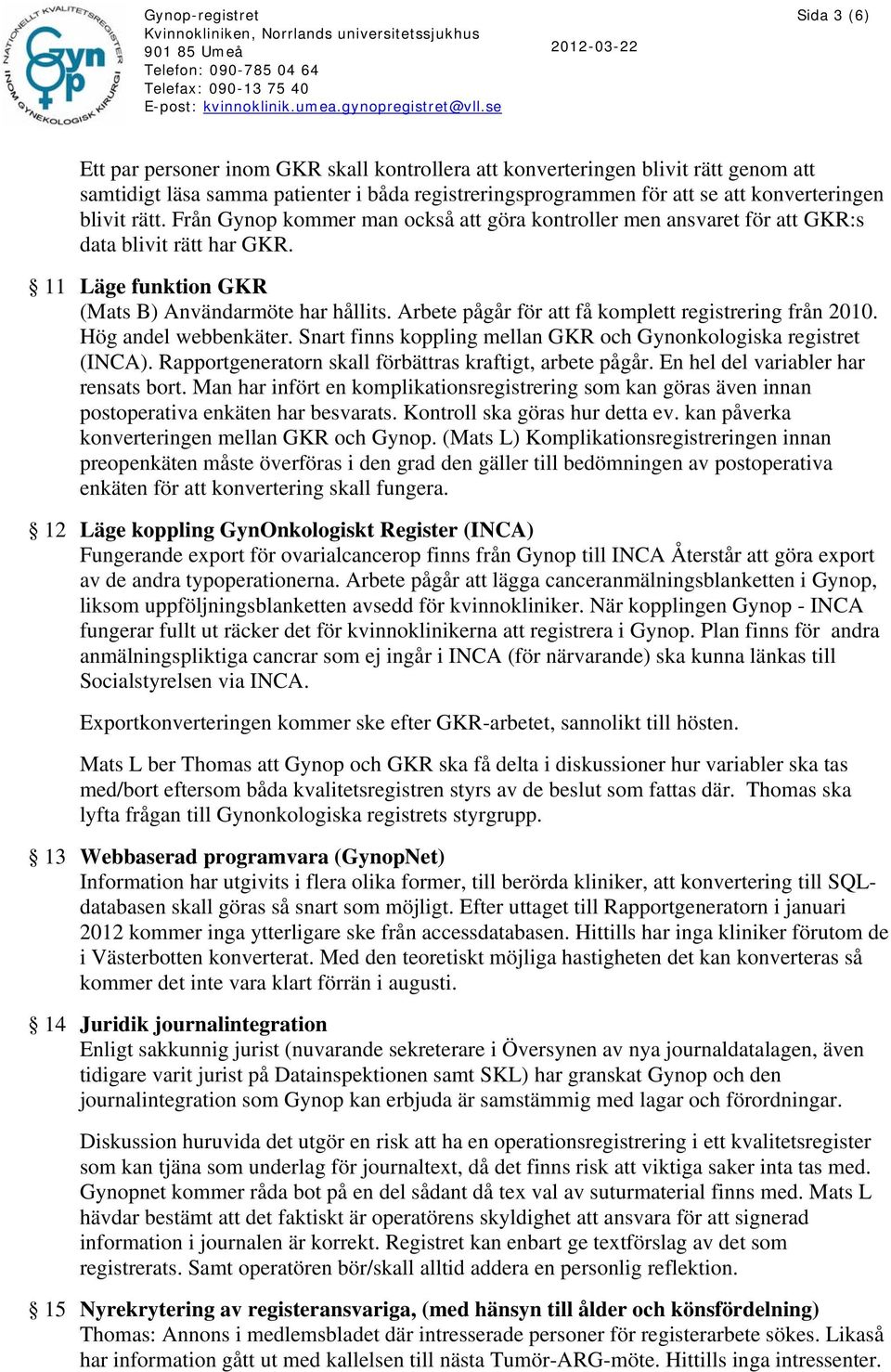 Arbete pågår för att få komplett registrering från 2010. Hög andel webbenkäter. Snart finns koppling mellan GKR och Gynonkologiska registret (INCA).