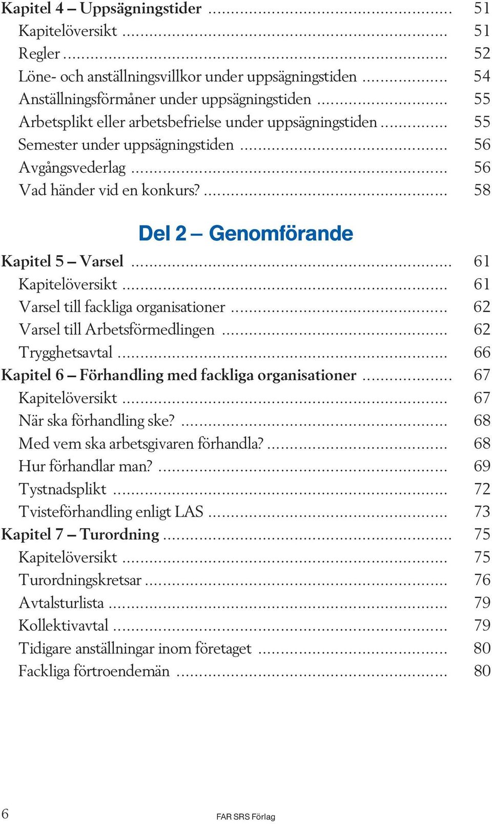 .. 61 Kapitel versikt... 61 Varseltillfackligaorganisationer... 62 VarseltillArbetsf rmedlingen... 62 Trygghetsavtal... 66 Kapitel 6 ^ F rhandling med fackliga organisationer... 67 Kapitel versikt.