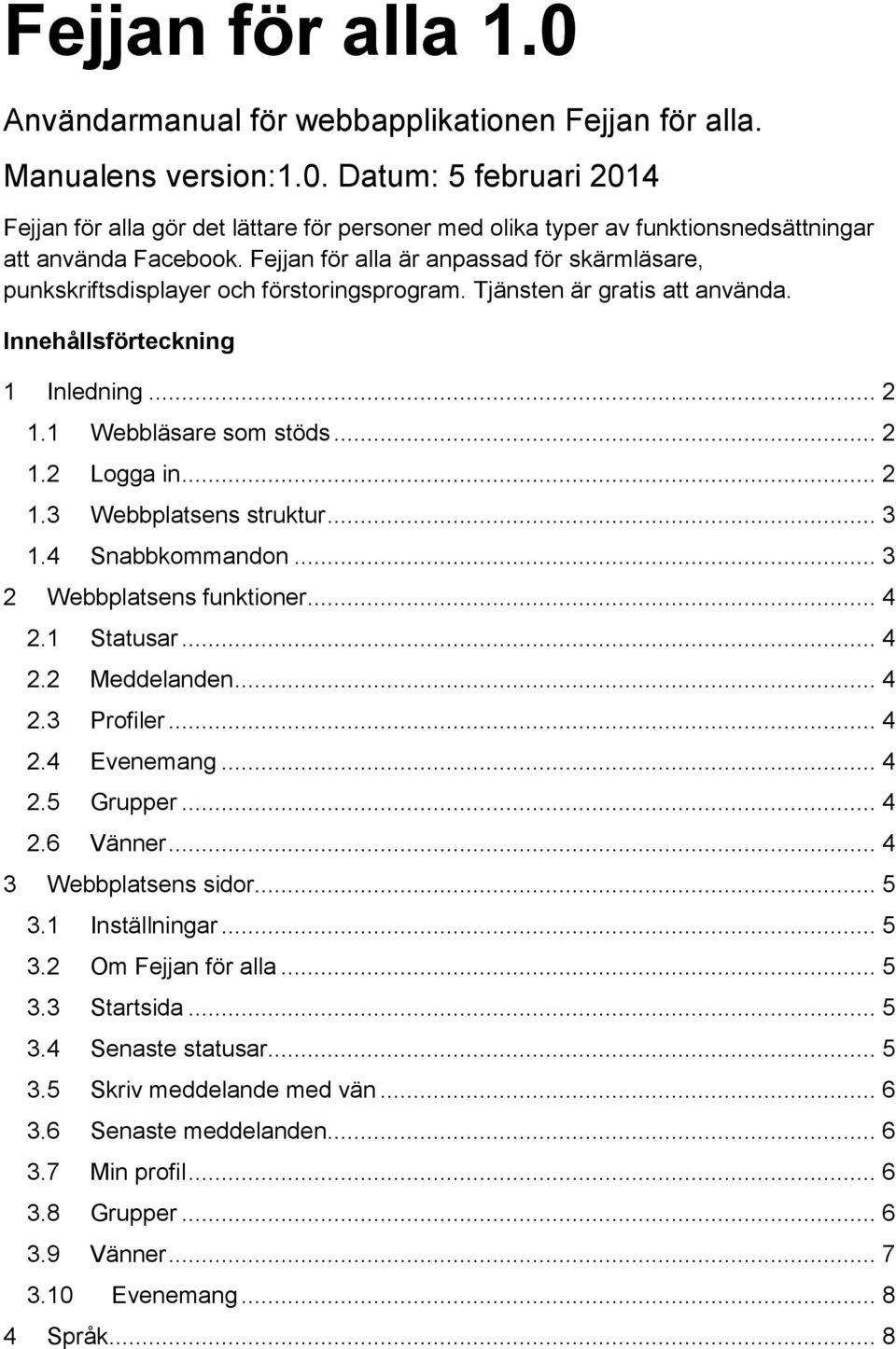 .. 2 1.3 Webbplatsens struktur... 3 1.4 Snabbkommandon... 3 2 Webbplatsens funktioner... 4 2.1 Statusar... 4 2.2 Meddelanden... 4 2.3 Profiler... 4 2.4 Evenemang... 4 2.5 Grupper... 4 2.6 Vänner.