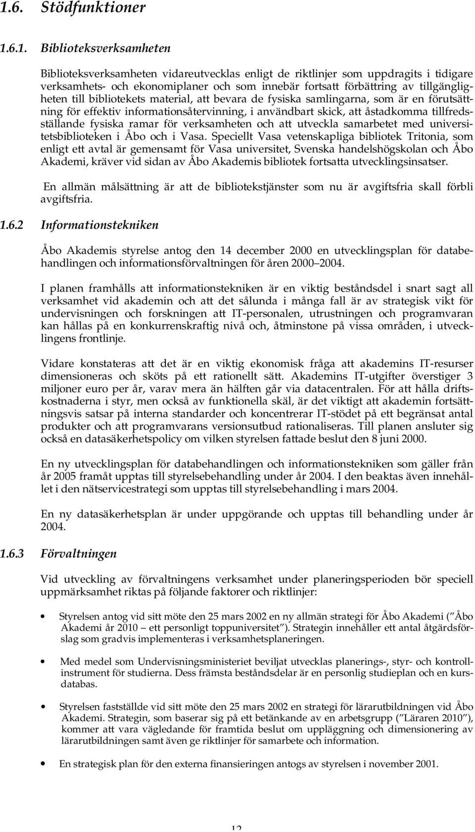 tillfredsställande fysiska ramar för verksamheten och att utveckla samarbetet med universitetsbiblioteken i Åbo och i Vasa.