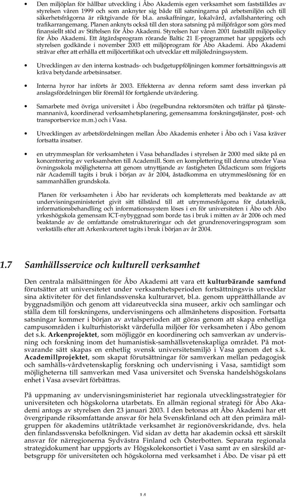 Planen anknyts också till den stora satsning på miljöfrågor som görs med finansiellt stöd av Stiftelsen för Åbo Akademi. Styrelsen har våren 2001 fastställt miljöpolicy för Åbo Akademi.