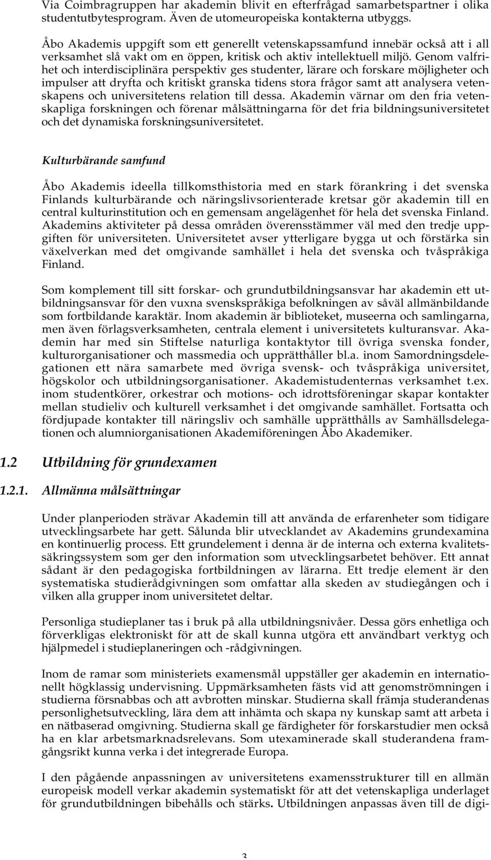 Genom valfrihet och interdisciplinära perspektiv ges studenter, lärare och forskare möjligheter och impulser att dryfta och kritiskt granska tidens stora frågor samt att analysera vetenskapens och