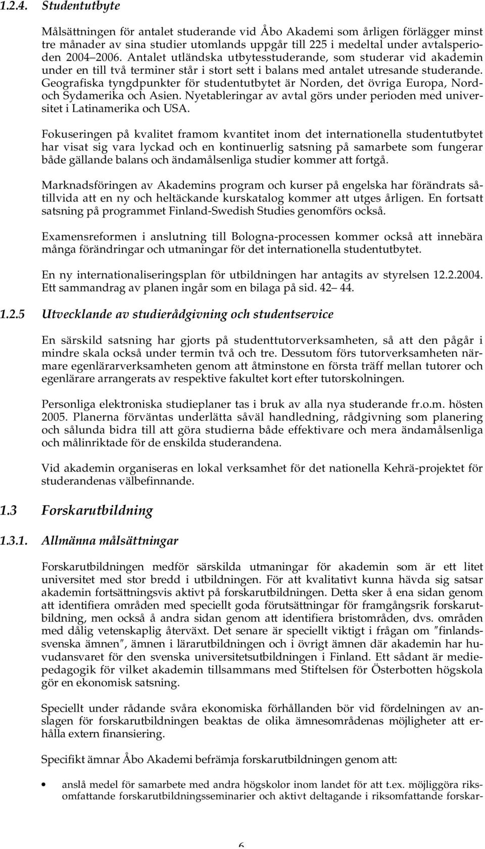 Geografiska tyngdpunkter för studentutbytet är Norden, det övriga Europa, Nordoch Sydamerika och Asien. Nyetableringar av avtal görs under perioden med universitet i Latinamerika och USA.