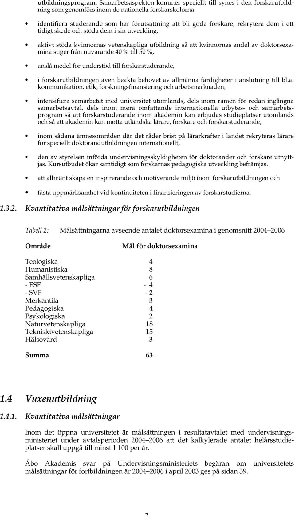 andel av doktorsexamina stiger från nuvarande 40 % till 50 %, anslå medel för understöd till forskarstuderande, i forskarutbildningen även beakta behovet av allmänna färdigheter i anslutning till bl.