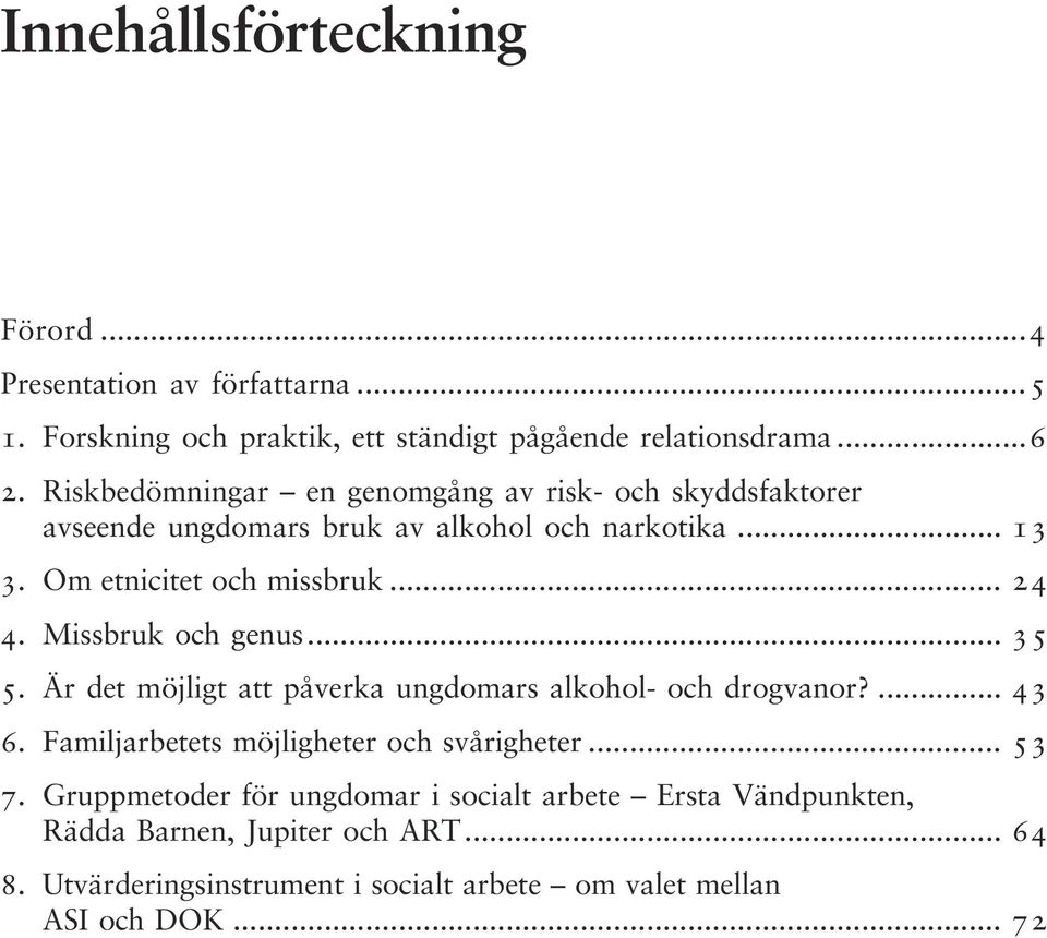 Missbruk och genus... 35 5. Är det möjligt att påverka ungdomars alkohol- och drogvanor?... 43 6. Familjarbetets möjligheter och svårigheter... 53 7.