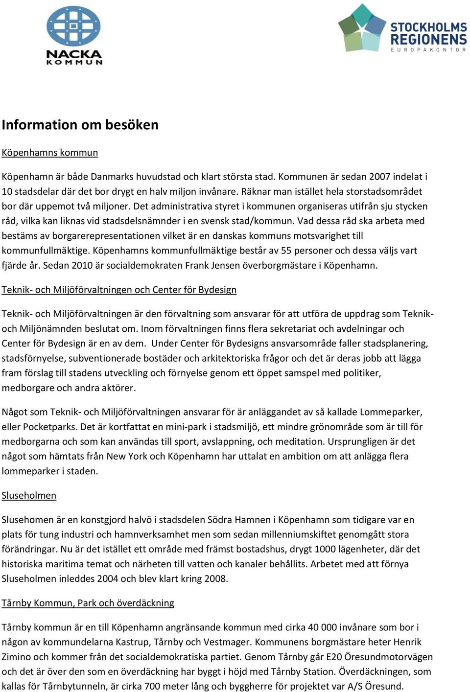 Det administrativa styret i kommunen organiseras utifrån sju stycken råd, vilka kan liknas vid stadsdelsnämnder i en svensk stad/kommun.