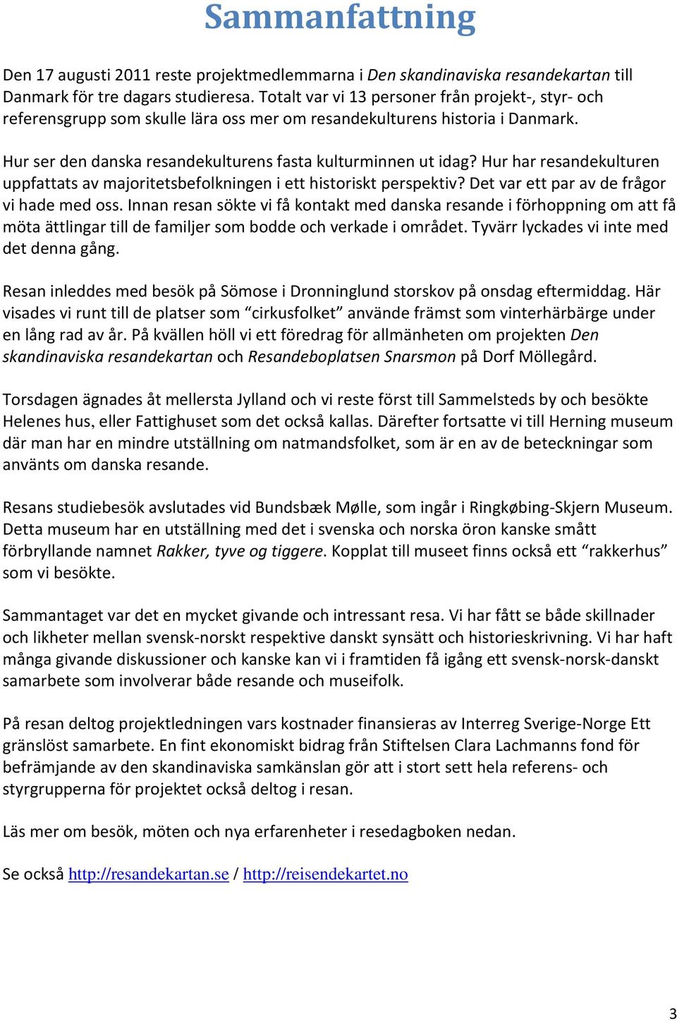 Hur har resandekulturen uppfattats av majoritetsbefolkningen i ett historiskt perspektiv? Det var ett par av de frågor vi hade med oss.