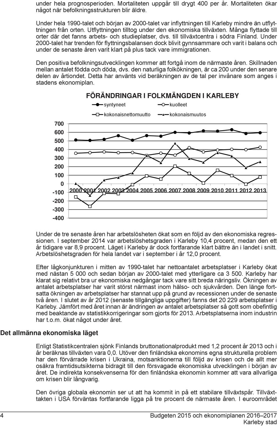 Många fl yttade till orter där det fanns arbets- och studieplatser, dvs. till tillväxtcentra i södra Finland.