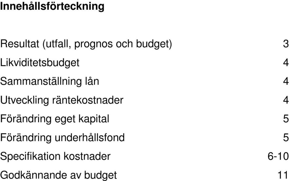 räntekostnader 4 Förändring eget kapital 5 Förändring