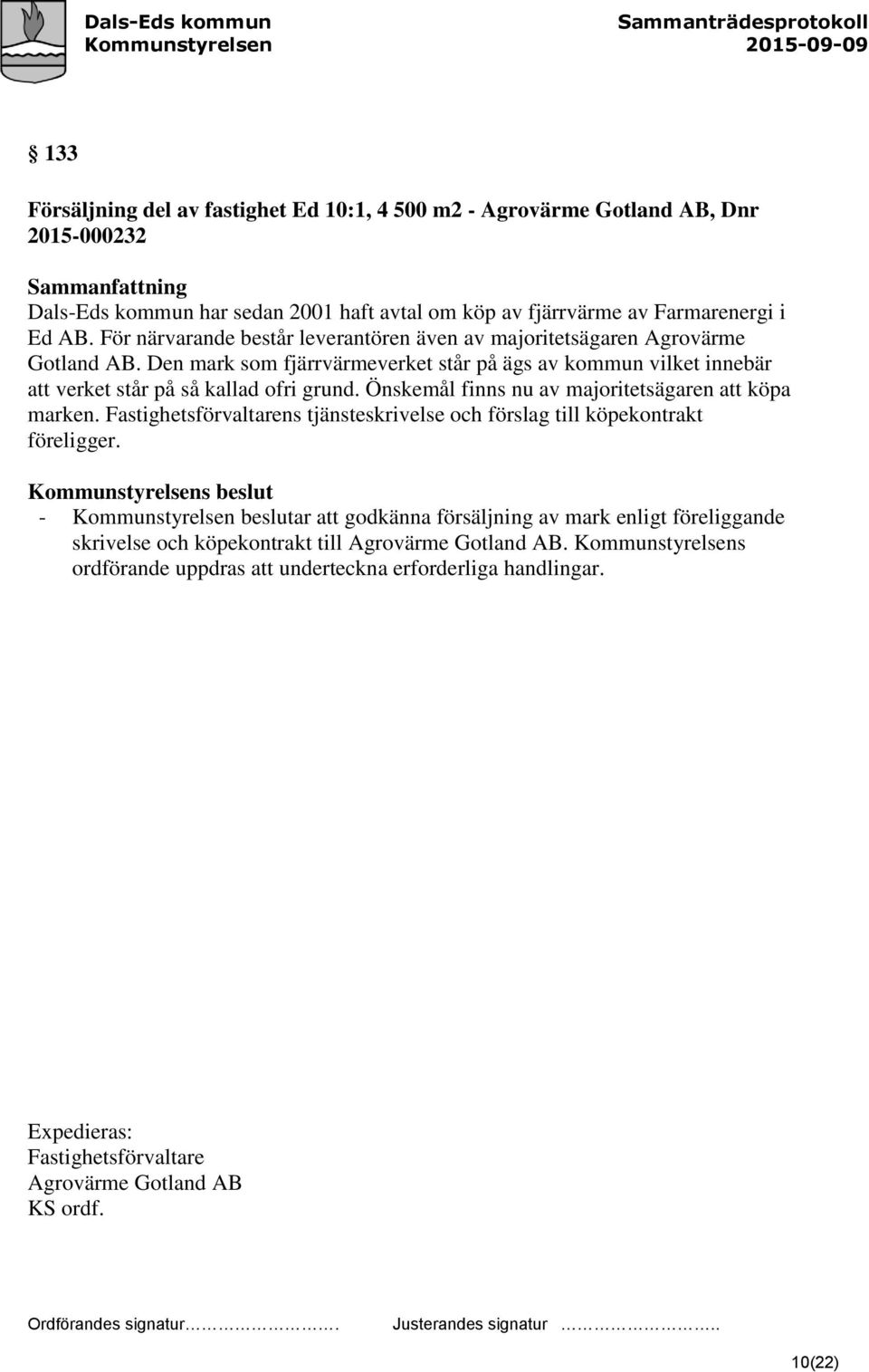 Önskemål finns nu av majoritetsägaren att köpa marken. Fastighetsförvaltarens tjänsteskrivelse och förslag till köpekontrakt föreligger.