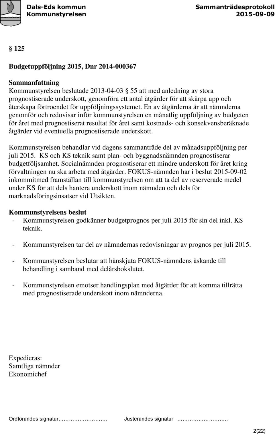 En av åtgärderna är att nämnderna genomför och redovisar inför kommunstyrelsen en månatlig uppföljning av budgeten för året med prognostiserat resultat för året samt kostnads- och konsekvensberäknade