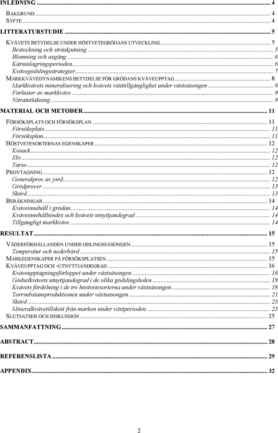 .. 9 Nitratutlakning... 9 MATERIAL OCH METODER... 11 FÖRSÖKSPLATS OCH FÖRSÖKSPLAN... 11 Försöksplats... 11 Försöksplan... 11 HÖSTVETESORTERNAS EGENSKAPER... 12 Kosack... 12 Ebi... 12 Tarso.