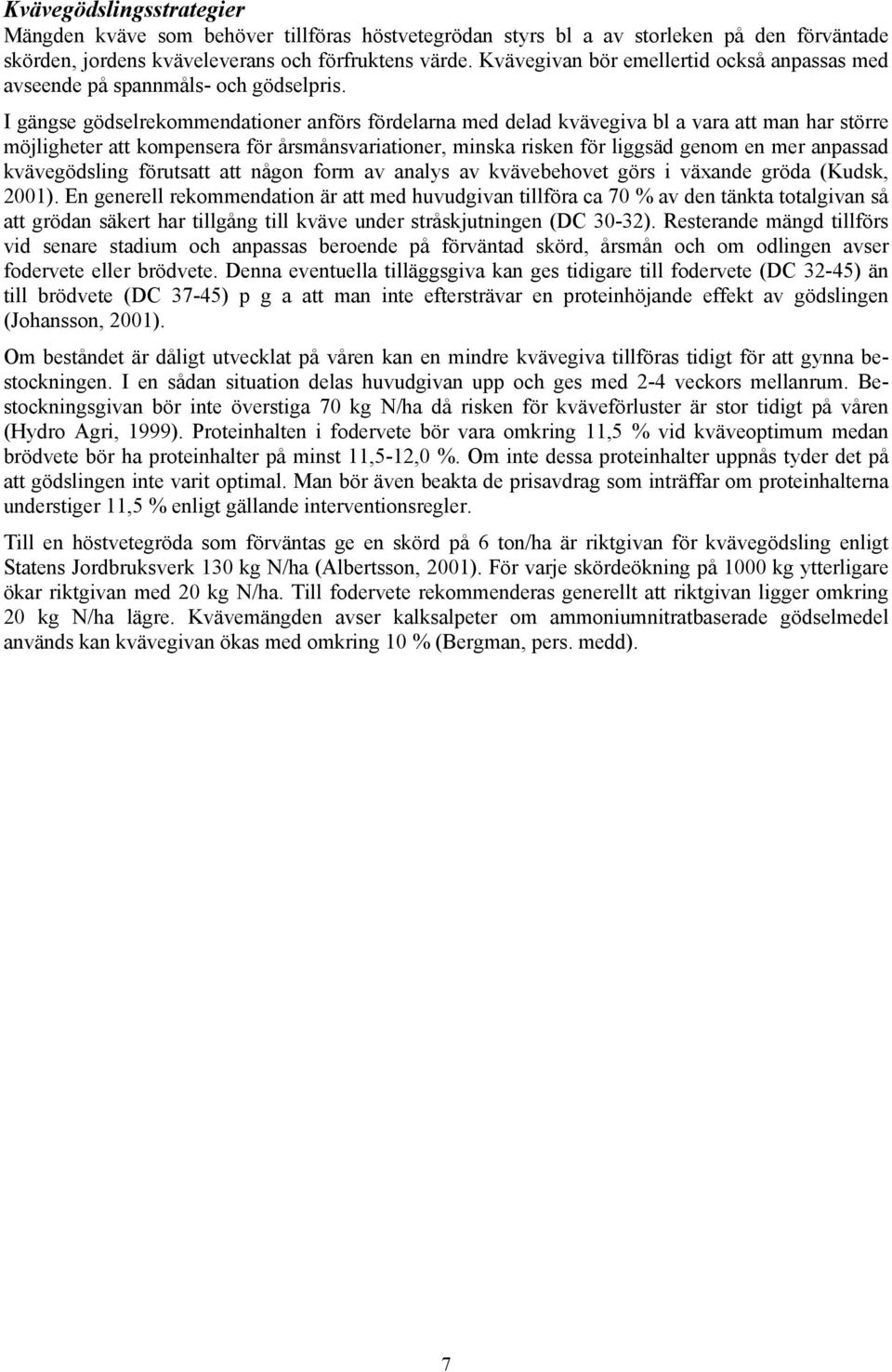 I gängse gödselrekommendationer anförs fördelarna med delad kvävegiva bl a vara att man har större möjligheter att kompensera för årsmånsvariationer, minska risken för liggsäd genom en mer anpassad