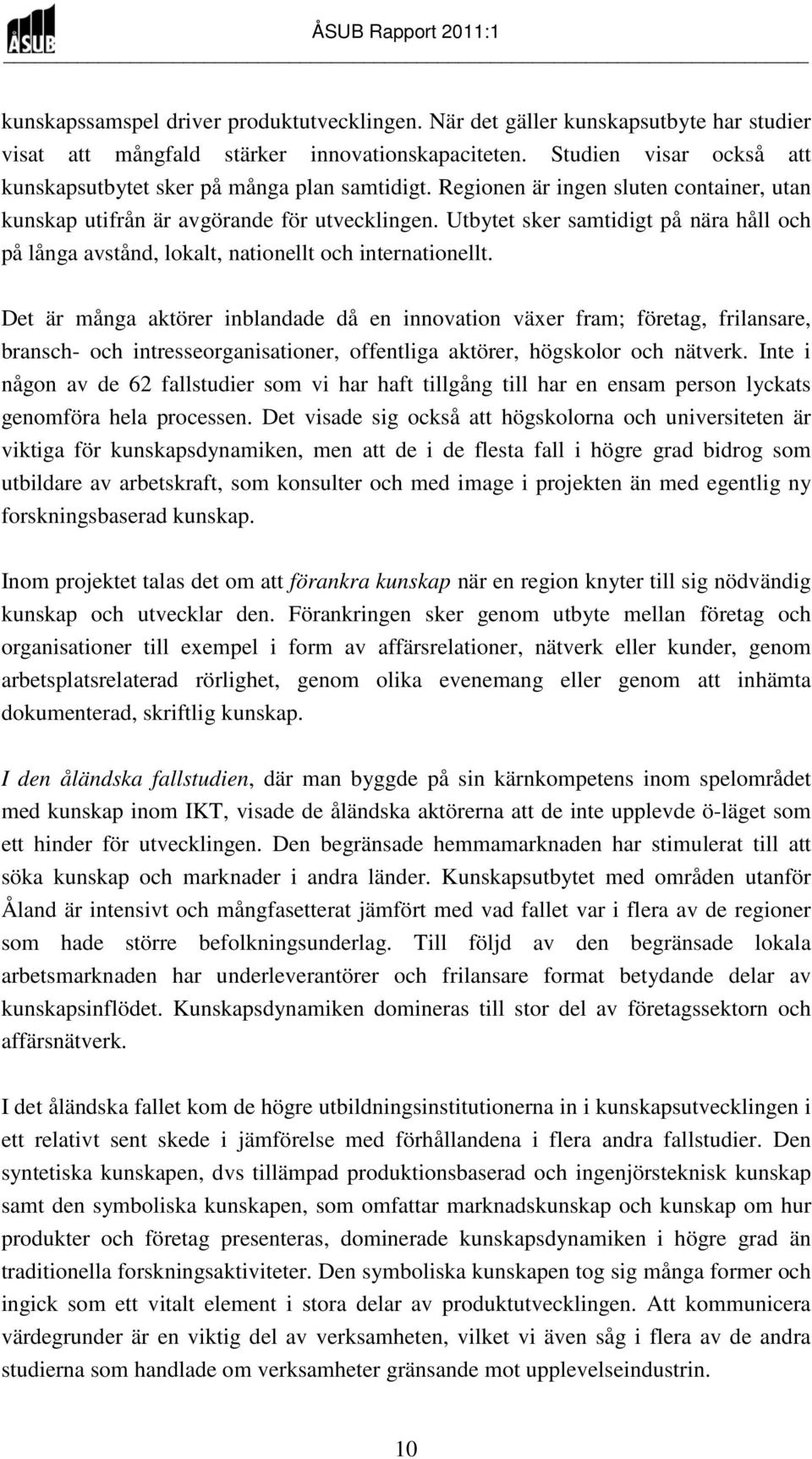 Utbytet sker samtidigt på nära håll och på långa avstånd, lokalt, nationellt och internationellt.