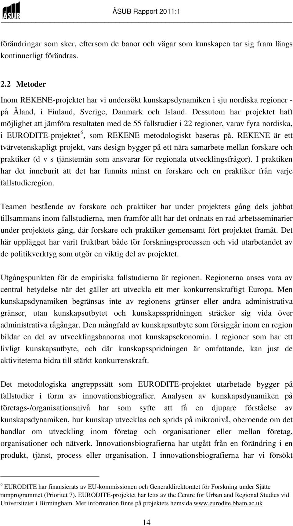 Dessutom har projektet haft möjlighet att jämföra resultaten med de 55 fallstudier i 22 regioner, varav fyra nordiska, i EURODITE-projektet 6, som REKENE metodologiskt baseras på.