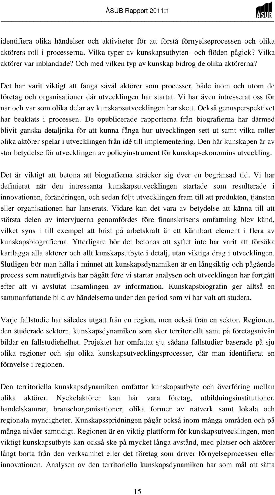 Vi har även intresserat oss för när och var som olika delar av kunskapsutvecklingen har skett. Också genusperspektivet har beaktats i processen.