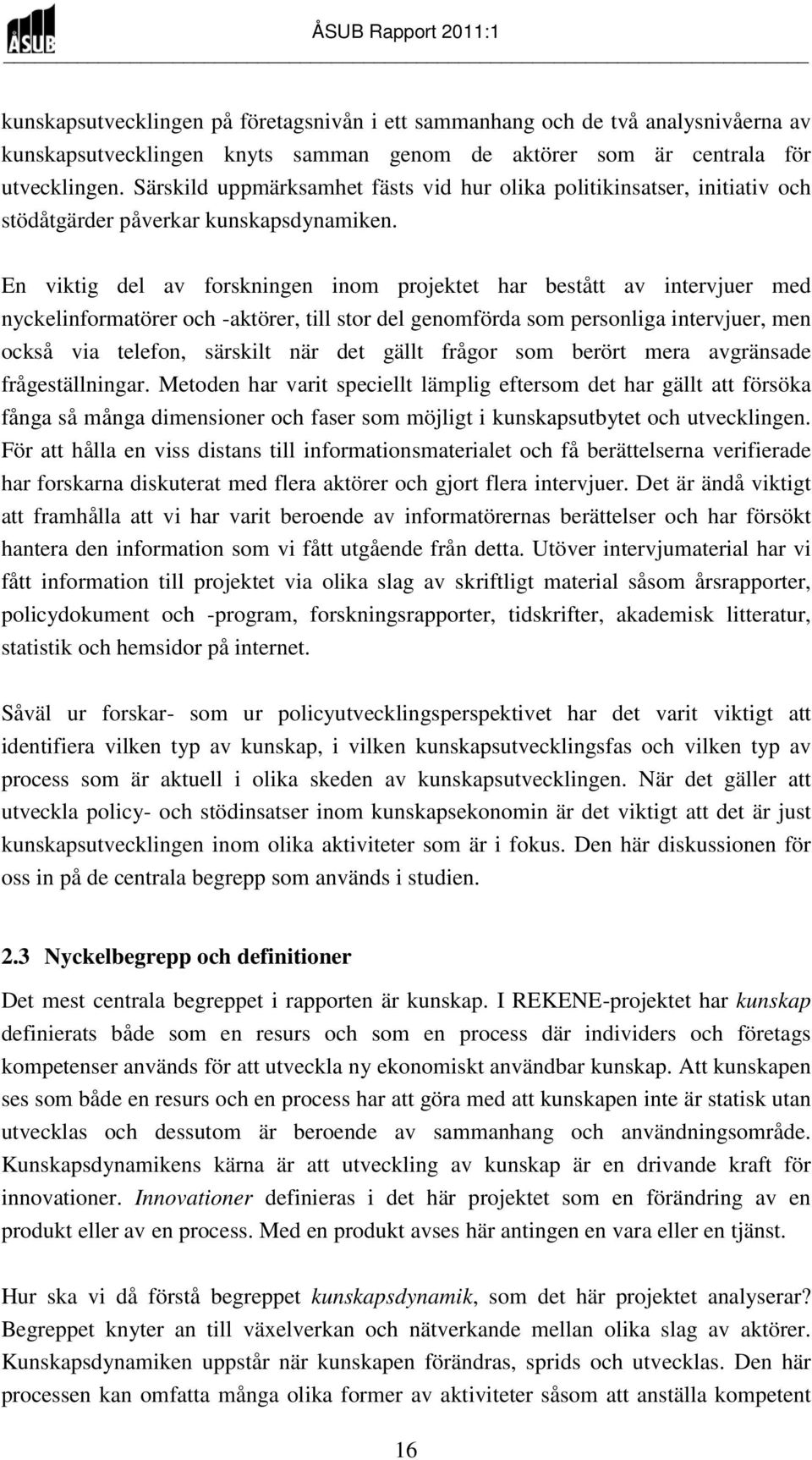 En viktig del av forskningen inom projektet har bestått av intervjuer med nyckelinformatörer och -aktörer, till stor del genomförda som personliga intervjuer, men också via telefon, särskilt när det