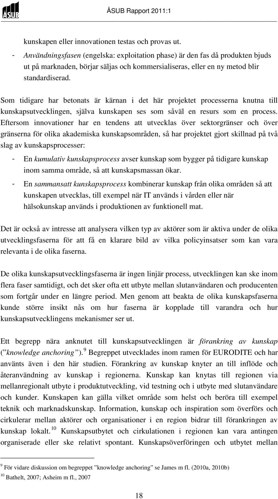 Som tidigare har betonats är kärnan i det här projektet processerna knutna till kunskapsutvecklingen, själva kunskapen ses som såväl en resurs som en process.