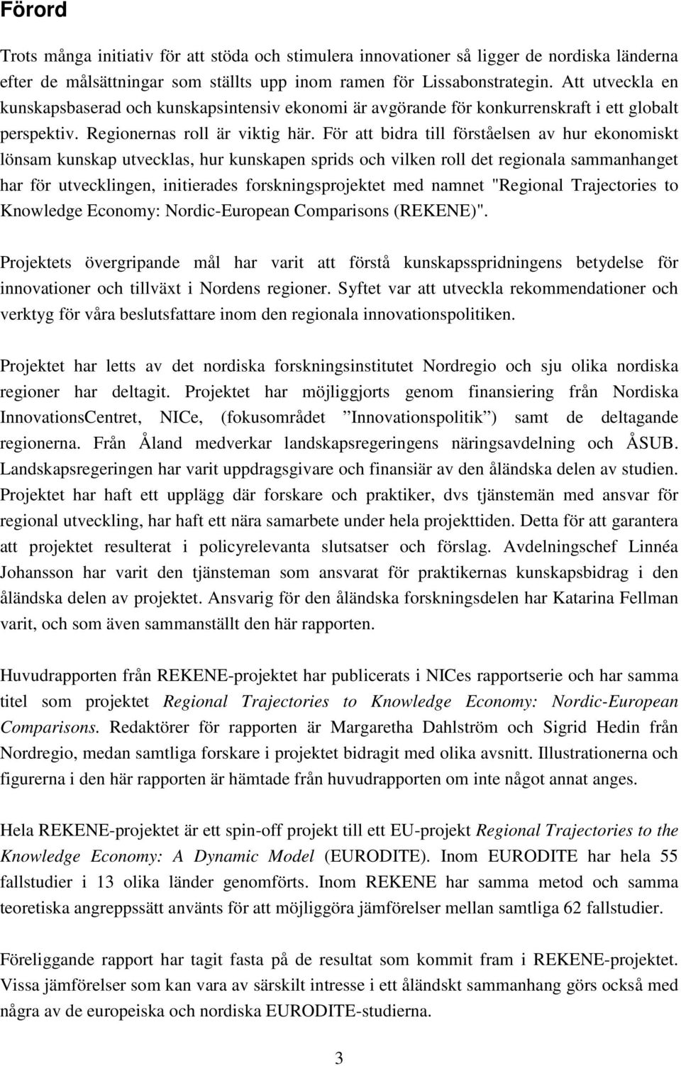 För att bidra till förståelsen av hur ekonomiskt lönsam kunskap utvecklas, hur kunskapen sprids och vilken roll det regionala sammanhanget har för utvecklingen, initierades forskningsprojektet med