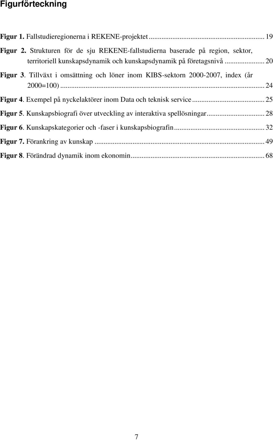 Tillväxt i omsättning och löner inom KIBS-sektorn 2000-2007, index (år 2000=100)... 24 Figur 4. Exempel på nyckelaktörer inom Data och teknisk service.